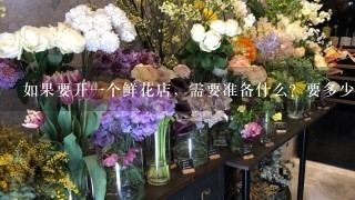 如果要开一个鲜花店，需要准备什么？要多少成本呢？