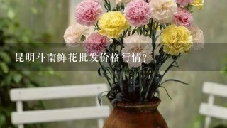 昆明斗南鲜花批发价格行情？