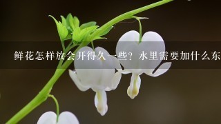 鲜花怎样放会开得久一些？水里需要加什么东西吗？