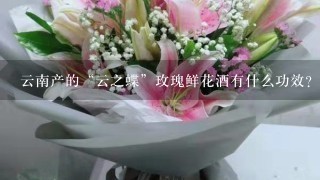 云南产的“云之蝶”玫瑰鲜花酒有什么功效？口感如何？