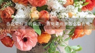 香花菜煎蛋的做法，香花菜煎蛋怎么做好吃，香花