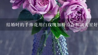 结婚时的手捧花用白玫瑰加粉百合和满天星好看吗？