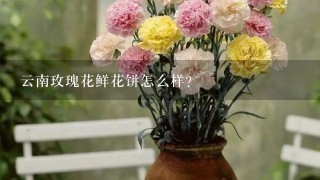 云南玫瑰花鲜花饼怎么样？