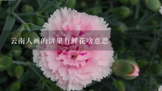 云南人画的饼里有鲜花啥意思