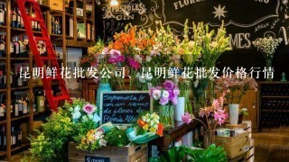 昆明鲜花批发公司、昆明鲜花批发价格行情