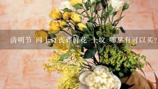 清明节 网上订丧葬鲜花 上坟 哪里有可以买？