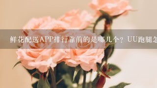 鲜花配送APP排行靠前的是哪几个？UU跑腿怎么样？