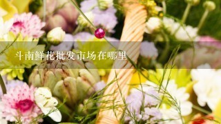 斗南鲜花批发市场在哪里