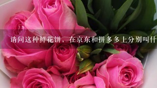 请问这种鲜花饼，在京东和拼多多上分别叫什么名字？