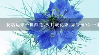 花店运来1批鲜花,要扎成花束,如果每5朵1束多2朵,如果每9朵扎1束则差7朵,这...