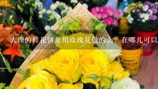 大理的鲜花饼是用玫瑰花做的么？在哪儿可以买到呢?