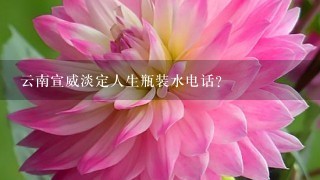 云南宣威淡定人生瓶装水电话？