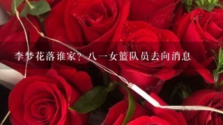 李梦花落谁家？81女篮队员去向消息