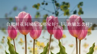 合肥鲜花同城配送哪家好？UU跑腿怎么样？