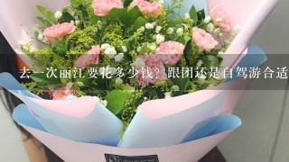 去1次丽江要花多少钱？跟团还是自驾游合适？