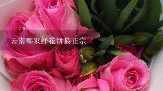 云南哪家鲜花饼最正宗