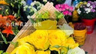 礼仪鲜花怎么包装