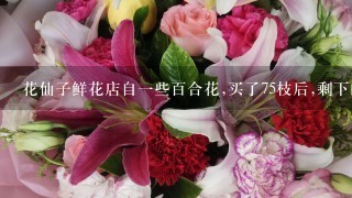 花仙子鲜花店自1些百合花,买了75枝后,剩下的比卖了的少8枝,还剩多少枝没卖？（列方程解答）