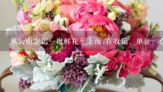 从云南空运1批鲜花至上海,在收运、单证、仓储和运