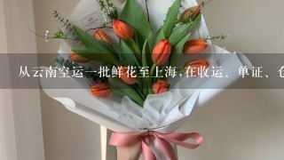 从云南空运1批鲜花至上海,在收运、单证、仓储和运