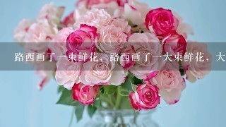 路西画了1束鲜花，路西画了1大束鲜花，大字好在哪里？