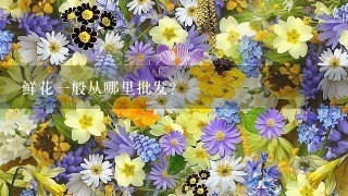 鲜花1般从哪里批发？