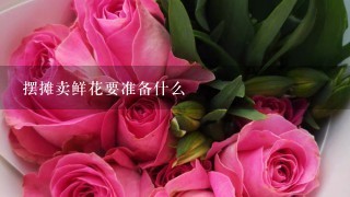 摆摊卖鲜花要准备什么