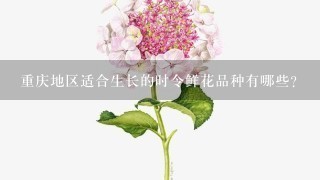 重庆地区适合生长的时令鲜花品种有哪些？