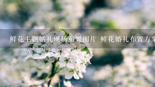 鲜花主题婚礼现场布置图片 鲜花婚礼布置方案