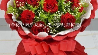 百合花束图片大全，怎么搭配都惊艳！