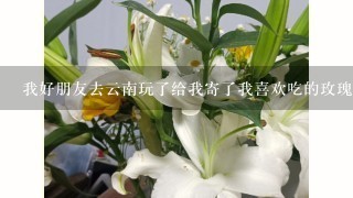 我好朋友去云南玩了给我寄了我喜欢吃的玫瑰花饼 我