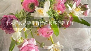 十大鲜花品牌排行榜鲜花哪个牌子好