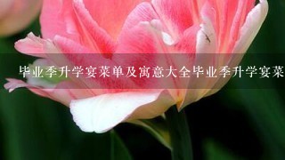 毕业季升学宴菜单及寓意大全毕业季升学宴菜单及寓意有哪些