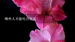 哪些人不能吃百合花