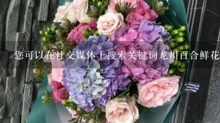 您可以在社交媒体上搜索关键词龙川百合鲜花店主题以获取更多关于该主题的信息伶笑花语你愿意分享一些您的看法吗