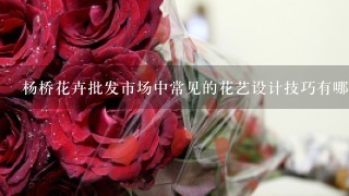 杨桥花卉批发市场中常见的花艺设计技巧有哪些?