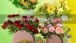 潍坊滨海情义鲜花批发市场有什么配送方式?