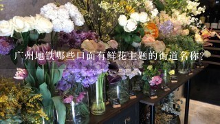 广州地铁哪些口面有鲜花主题的街道名称?