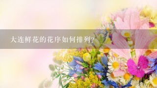 大连鲜花的花序如何排列?