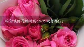 哈尔滨鲜花婚礼的catering有哪些?